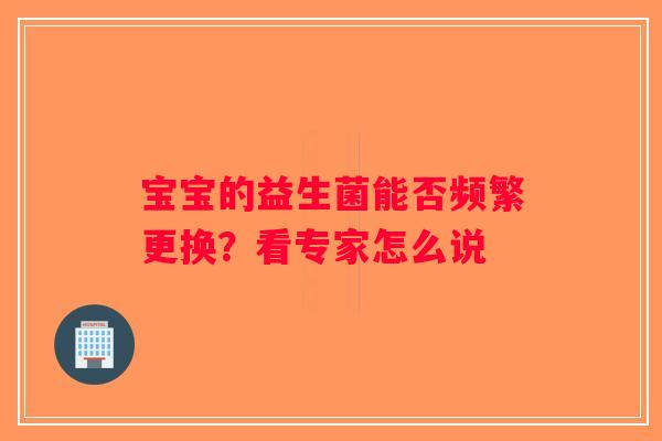 宝宝的益生菌能否频繁更换？看专家怎么说
