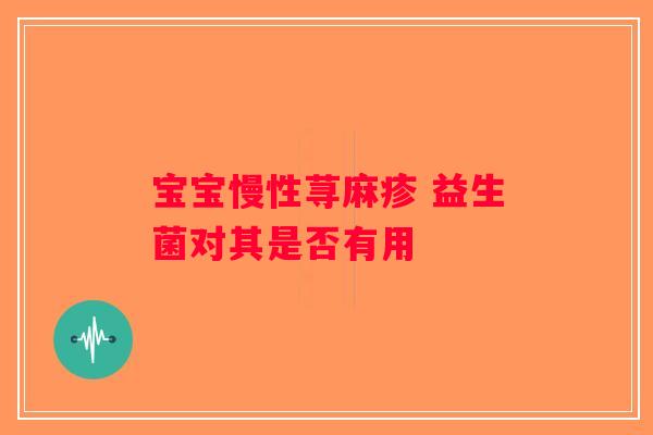 宝宝慢性荨麻疹 益生菌对其是否有用