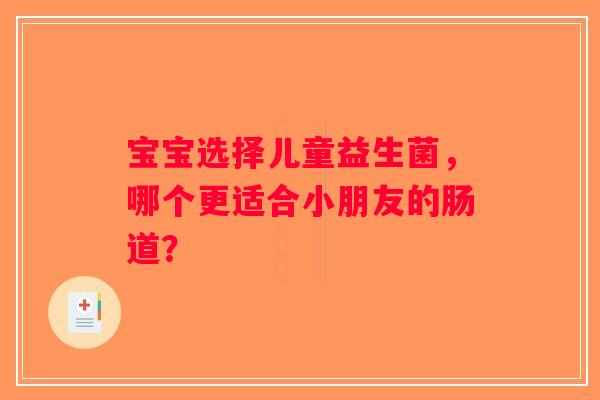 宝宝选择儿童益生菌，哪个更适合小朋友的肠道？