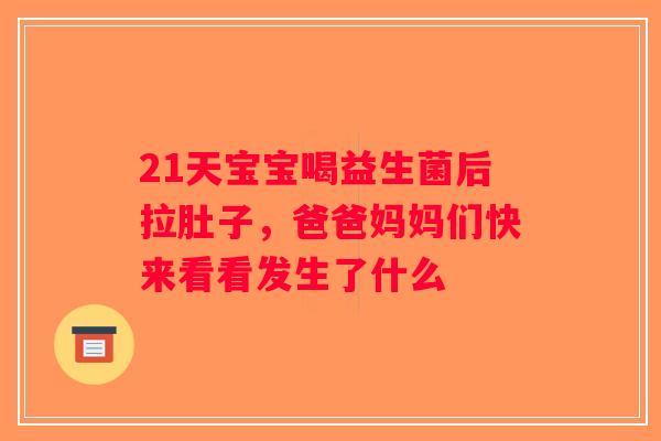 21天宝宝喝益生菌后拉肚子，爸爸妈妈们快来看看发生了什么