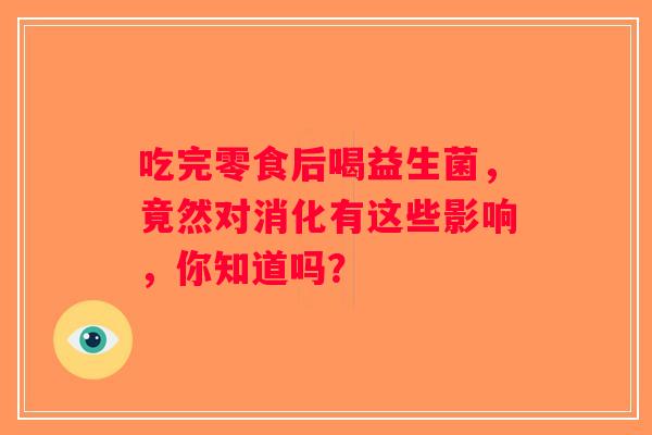吃完零食后喝益生菌，竟然对消化有这些影响，你知道吗？