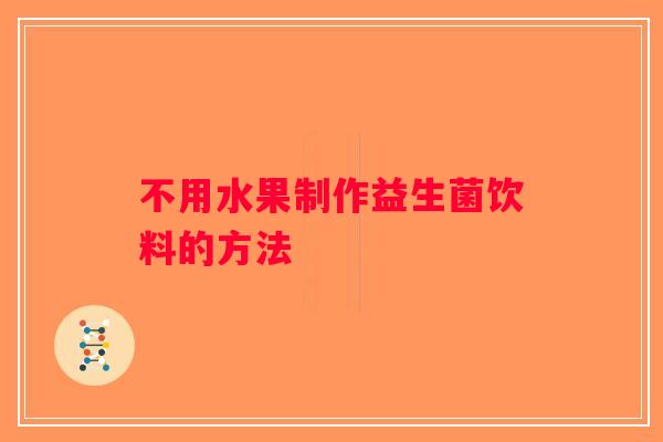 不用水果制作益生菌饮料的方法