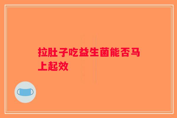 拉肚子吃益生菌能否马上起效