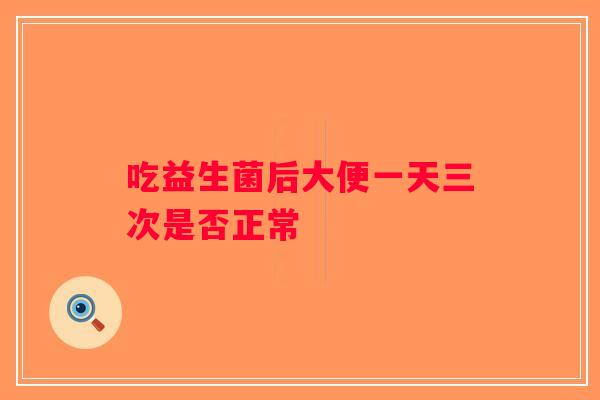 吃益生菌后大便一天三次是否正常