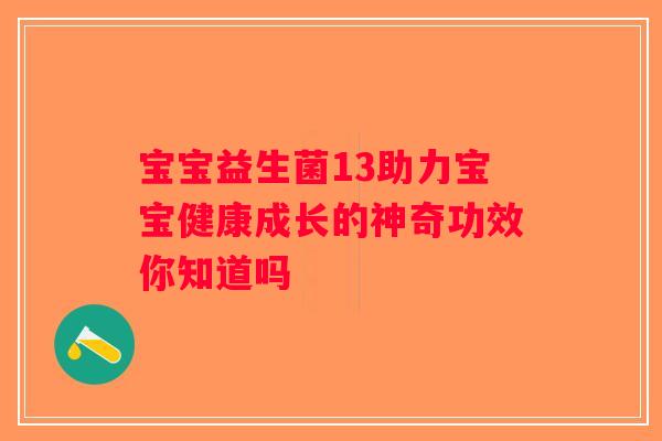 宝宝益生菌13助力宝宝健康成长的神奇功效你知道吗