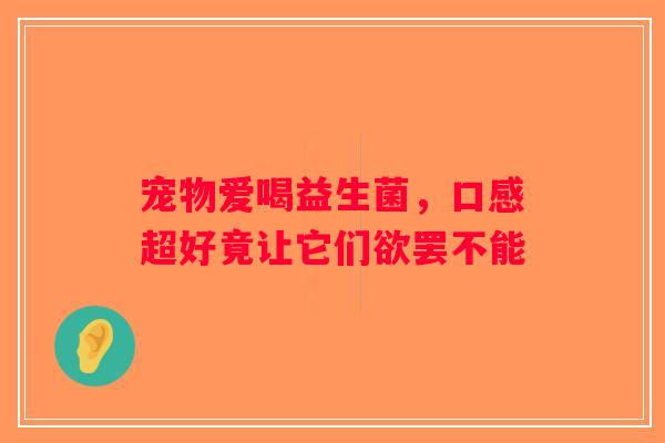 宠物爱喝益生菌，口感超好竟让它们欲罢不能