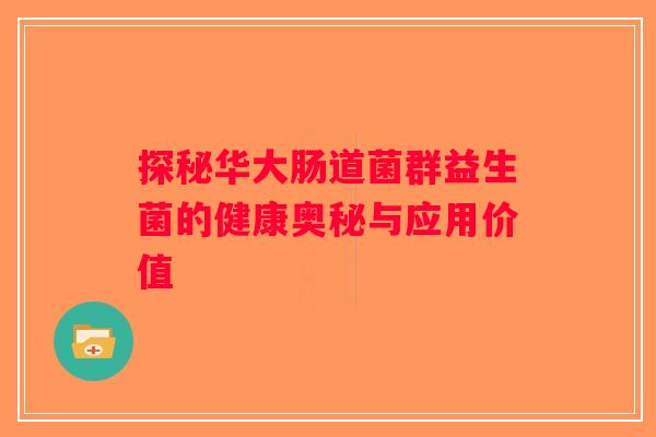 探秘华大肠道菌群益生菌的健康奥秘与应用价值
