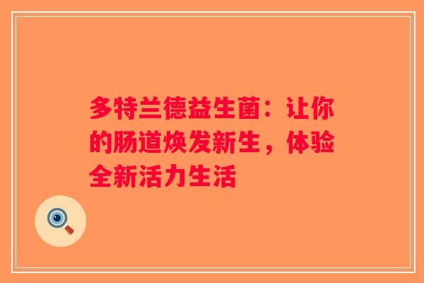 多特兰德益生菌：让你的肠道焕发新生，体验全新活力生活