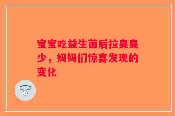 宝宝吃益生菌后拉臭臭少，妈妈们惊喜发现的变化