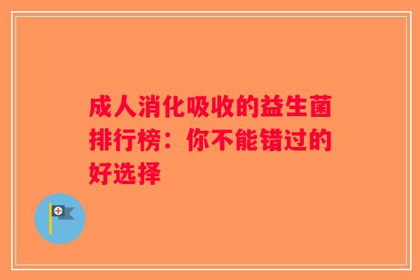 成人消化吸收的益生菌排行榜:你不能错过的好选择 成人消化吸收的益生菌排行榜:你不能错过的好选择