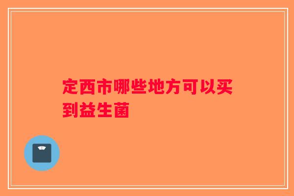 定西市哪些地方可以买到益生菌