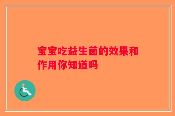 宝宝吃益生菌的效果和作用你知道吗