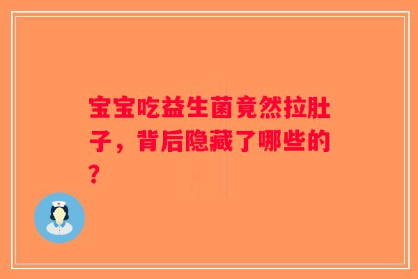 宝宝吃益生菌竟然拉肚子,背后隐藏了哪些的? 宝宝吃益生菌竟然拉肚子,背后隐藏了哪些的?