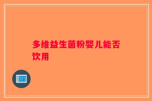多维益生菌粉婴儿能否饮用 多维益生菌粉婴儿能否饮用