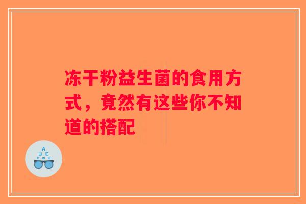 冻干粉益生菌的食用方式,竟然有这些你不知道的搭配 冻干粉益生菌的食用方式,竟然有这些你不知道的搭配