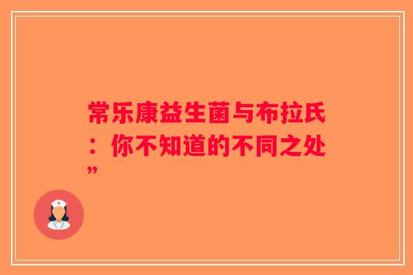 常乐康益生菌与布拉氏:你不知道的不同之处” 常乐康益生菌与布拉氏:你不知道的不同之处”