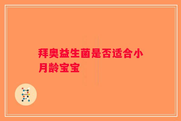 拜奥益生菌是否适合小月龄宝宝 拜奥益生菌是否适合小月龄宝宝