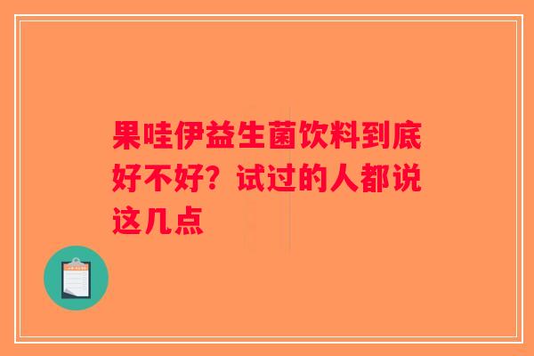 果哇伊益生菌饮料到底好不好?试过的人都说这几点 果哇伊益生菌饮料到底好不好?试过的人都说这几点