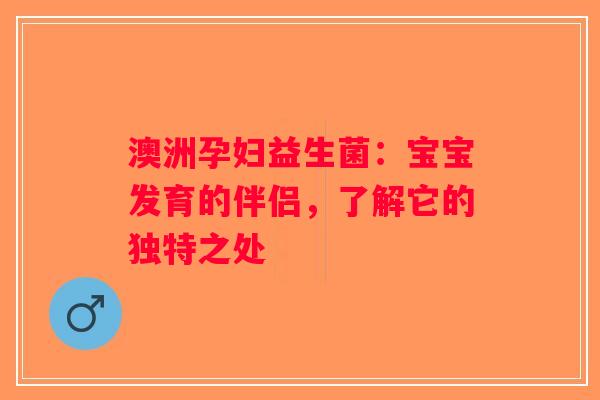 澳洲孕妇益生菌:宝宝发育的伴侣,了解它的独特之处 澳洲孕妇益生菌:宝宝发育的伴侣,了解它的独特之处