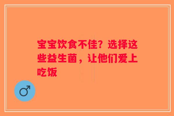 宝宝饮食不佳?选择这些益生菌,让他们爱上吃饭 宝宝饮食不佳?选择这些益生菌,让他们爱上吃饭