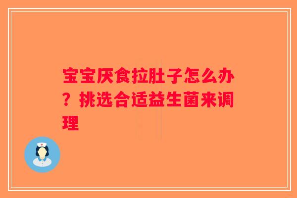 宝宝厌食拉肚子怎么办?挑选合适益生菌来调理 宝宝厌食拉肚子怎么办?挑选合适益生菌来调理