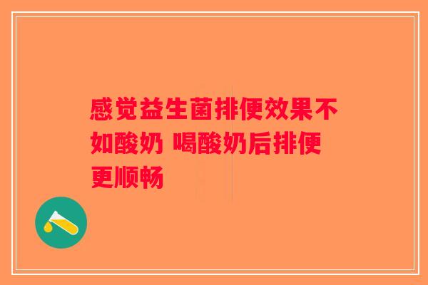 感觉益生菌排便效果不如酸奶 喝酸奶后排便更顺畅