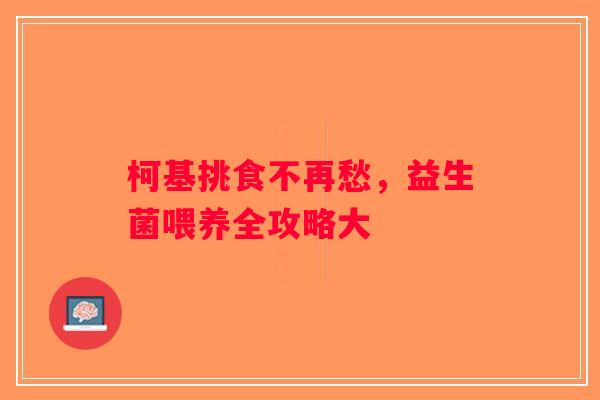 柯基挑食不再愁，益生菌喂养全攻略大