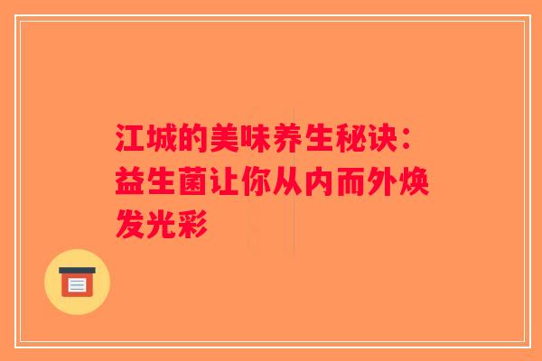 江城的美味养生秘诀：益生菌让你从内而外焕发光彩