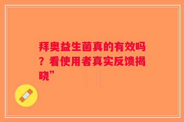 拜奥益生菌真的有效吗？看使用者真实反馈揭晓”