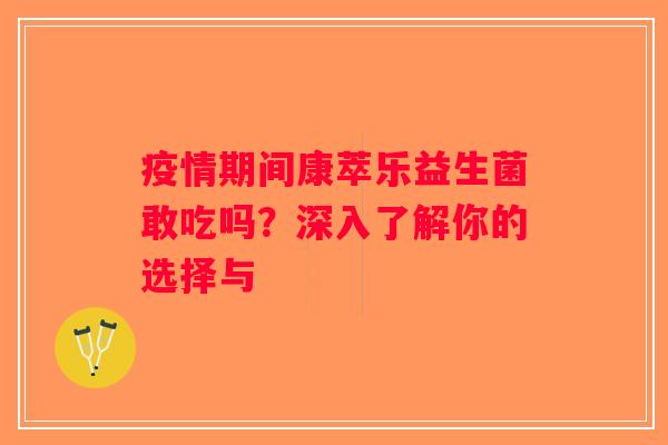 疫情期间康萃乐益生菌敢吃吗?深入了解你的选择与 疫情期间康萃乐益生菌敢吃吗?深入了解你的选择与
