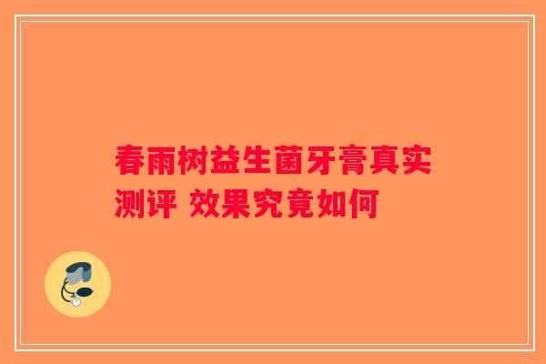 春雨树益生菌牙膏真实测评 效果究竟如何