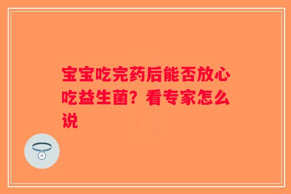 宝宝吃完药后能否放心吃益生菌？看专家怎么说