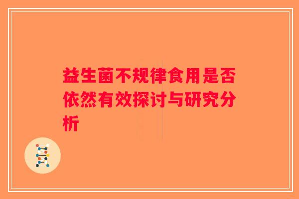 益生菌不规律食用是否依然有效探讨与研究分析