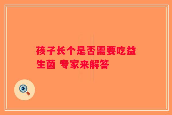 孩子长个是否需要吃益生菌 专家来解答