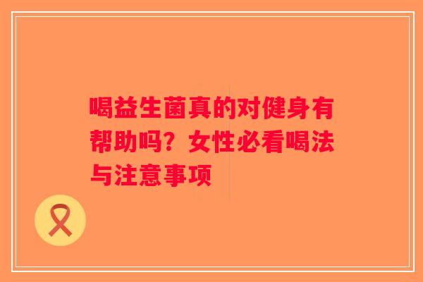 喝益生菌真的对健身有帮助吗？女性必看喝法与注意事项