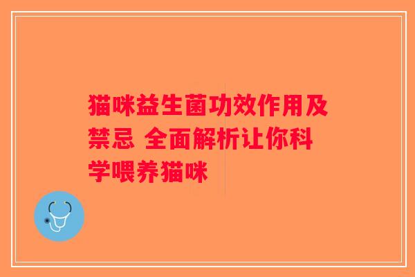 猫咪益生菌功效作用及禁忌 全面解析让你科学喂养猫咪
