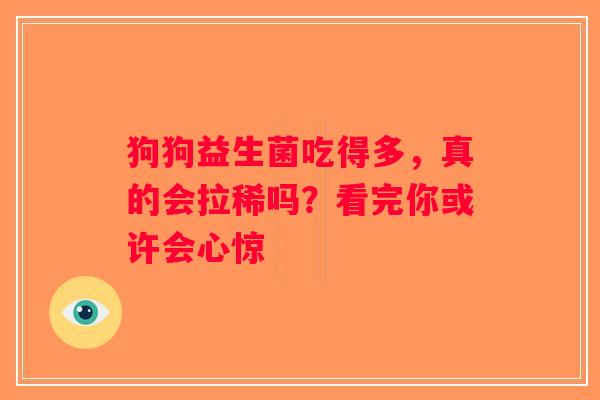 狗狗益生菌吃得多，真的会拉稀吗？看完你或许会心惊