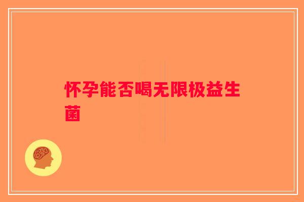 怀孕能否喝无限极益生菌