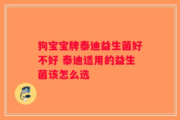 狗宝宝牌泰迪益生菌好不好 泰迪适用的益生菌该怎么选