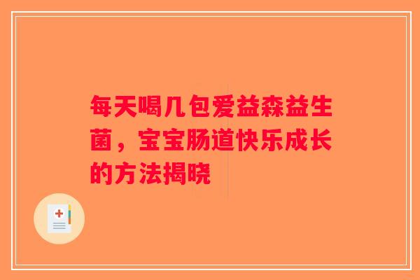 每天喝几包爱益森益生菌，宝宝肠道快乐成长的方法揭晓