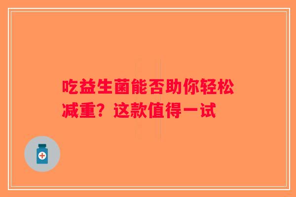 吃益生菌能否助你轻松减重？这款值得一试