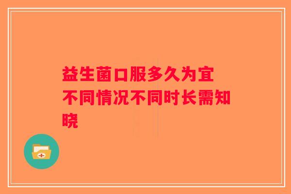 益生菌口服多久为宜 不同情况不同时长需知晓