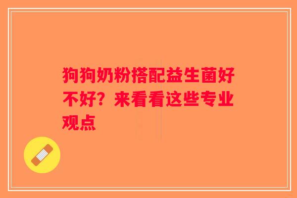 狗狗奶粉搭配益生菌好不好？来看看这些专业观点