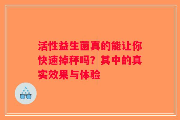 活性益生菌真的能让你快速掉秤吗？其中的真实效果与体验