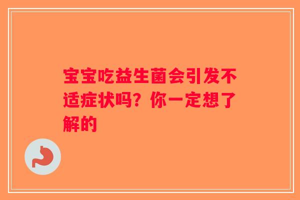 宝宝吃益生菌会引发不适症状吗？你一定想了解的