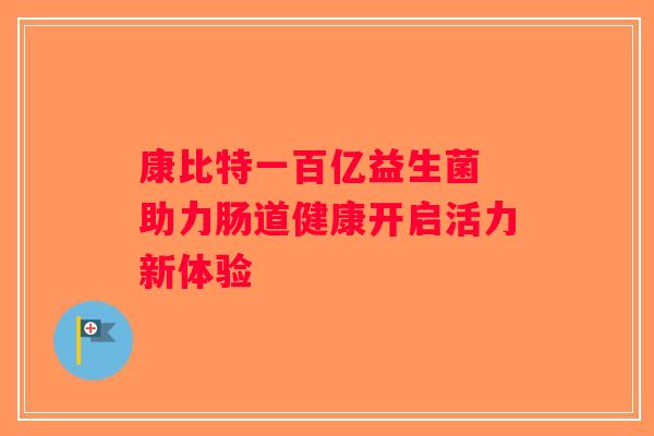 康比特一百亿益生菌 助力肠道健康开启活力新体验