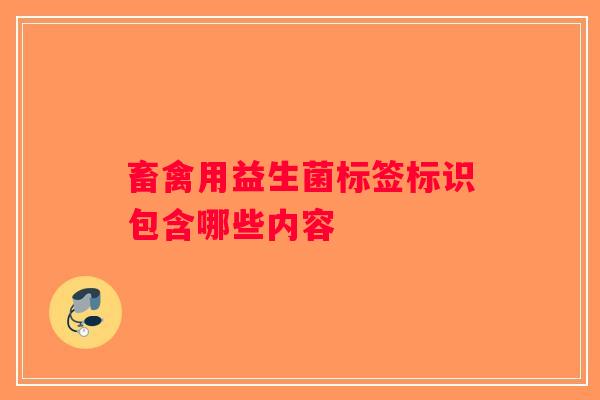 畜禽用益生菌标签标识包含哪些内容