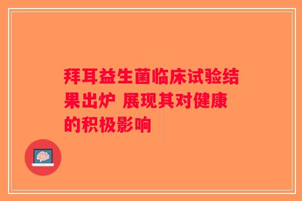 拜耳益生菌临床试验结果出炉 展现其对健康的积极影响
