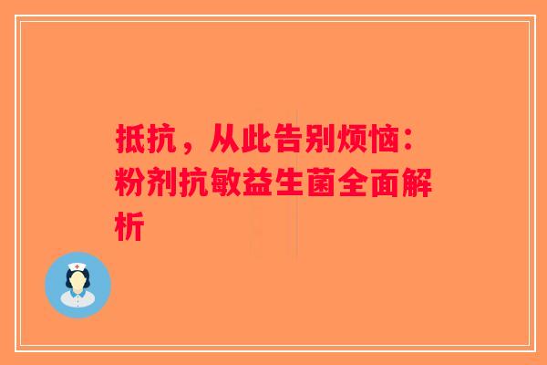 抵抗，从此告别烦恼：粉剂抗敏益生菌全面解析