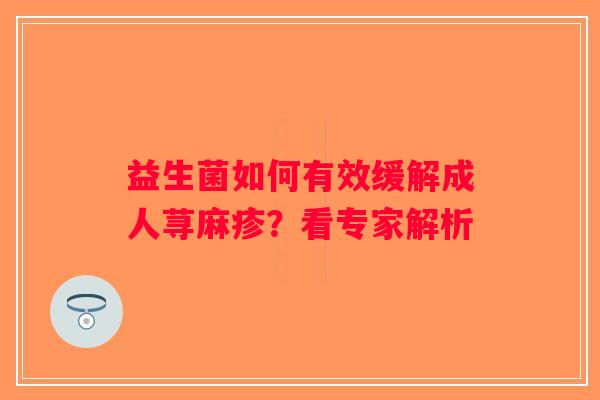益生菌如何有效缓解成人荨麻疹？看专家解析